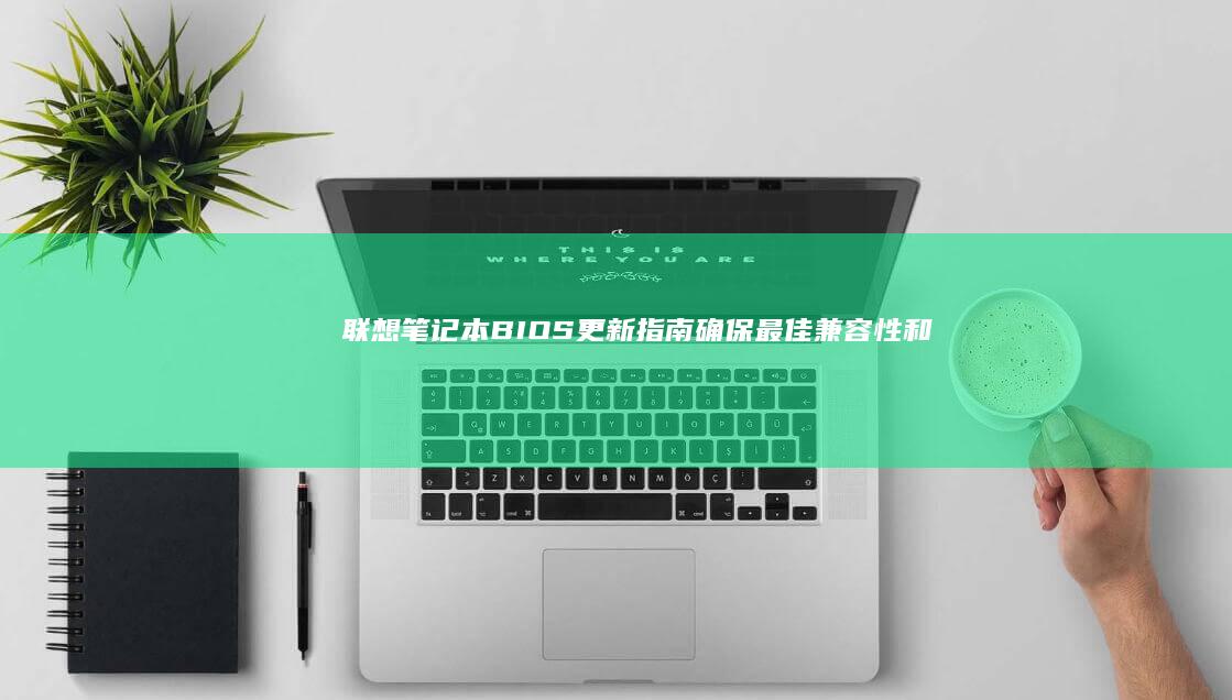 联想笔记本BIOS更新指南：确保最佳兼容性和稳定性 (联想笔记本bios怎么恢复出厂设置)