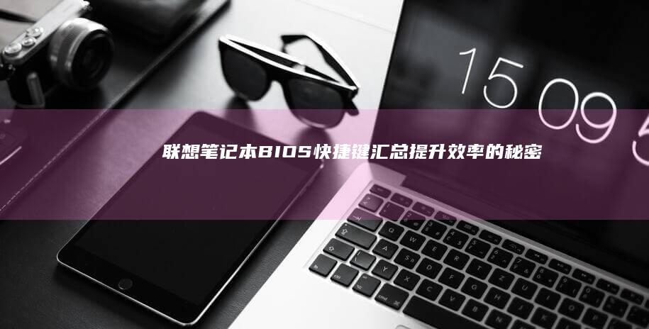 联想笔记本BIOS快捷键汇总：提升效率的秘密武器 (联想笔记本bios怎么恢复出厂设置)