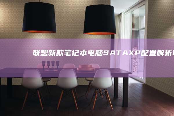 联想新款笔记本电脑SATA XP配置解析 (联想新款笔记本什么时候上市)