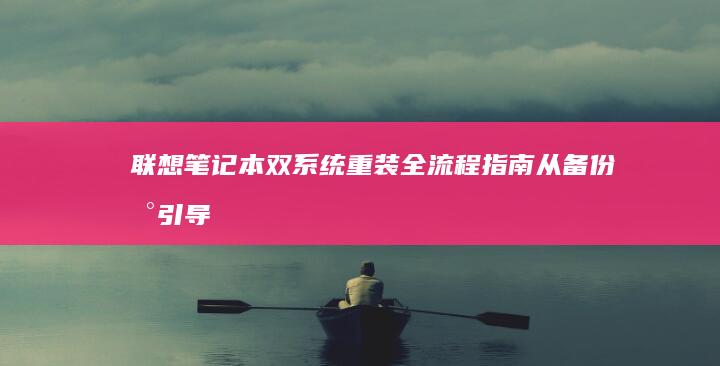 联想笔记本双系统重装全流程指南：从备份到引导修复的详细步骤解析 (联想笔记本双屏幕设置方法)