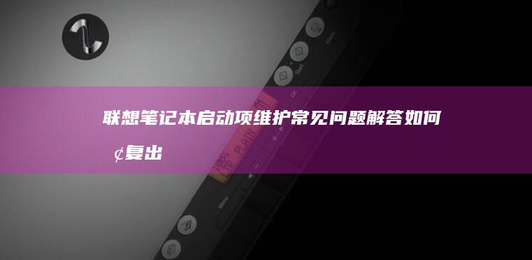 联想笔记本启动项维护常见问题解答如何恢复出