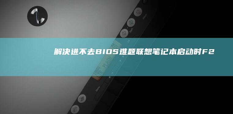 解决进不去BIOS难题联想笔记本启动时F2