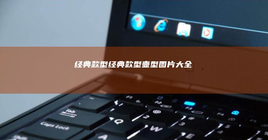 经典款型 (经典款型壶型图片大全)