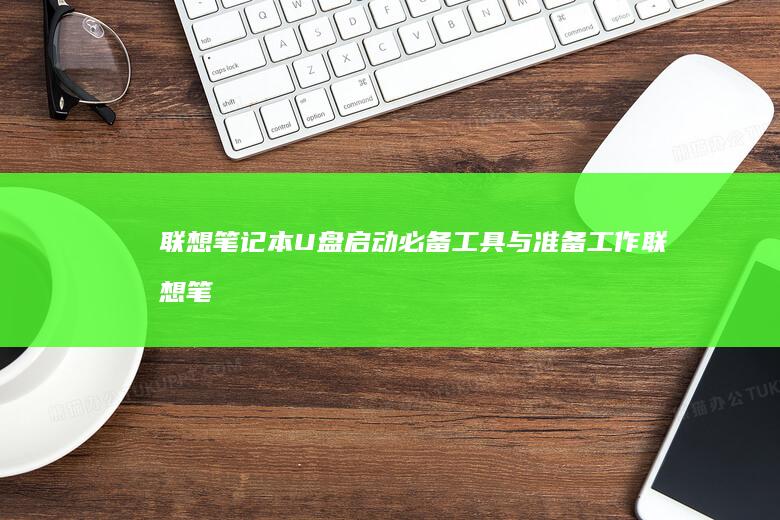 联想笔记本U盘启动必备工具与准备工作联想笔