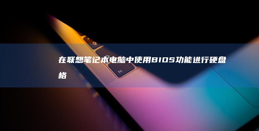 在联想笔记本电脑中使用BIOS功能进行硬盘格