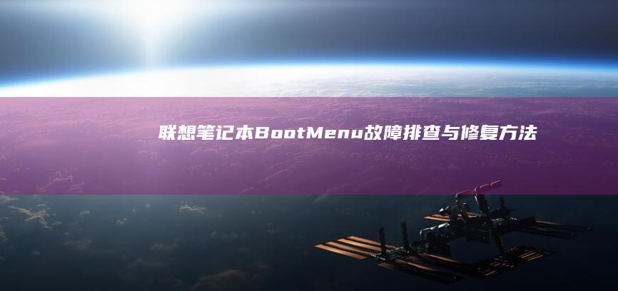 联想笔记本Boot Menu故障排查与修复方法 (联想笔记本bios)