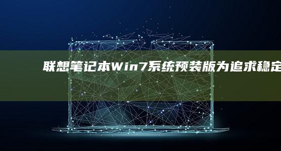 联想笔记本Win7系统预装版：为追求稳定性和兼容性的用户而设计 (联想笔记本wifi开关在哪里)