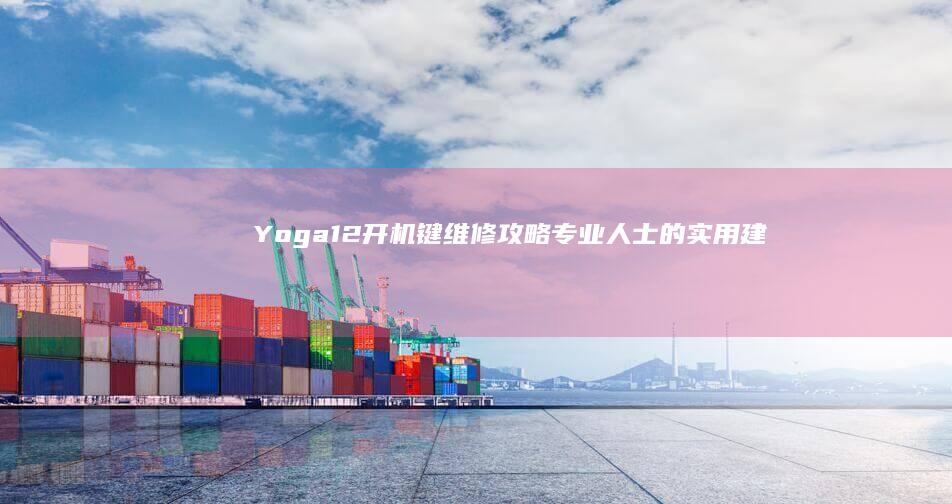Yoga 12开机键维修攻略：专业人士的实用建议 (yoga12内存条在哪里)