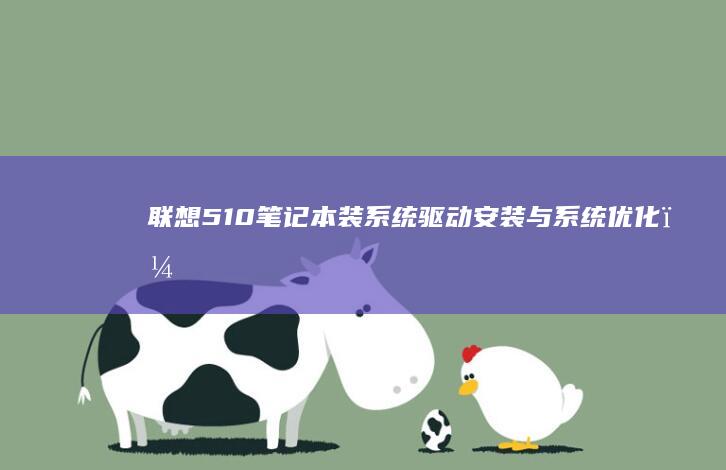 联想510笔记本装系统:驱动安装与系统优化,玩转你的设备 (联想510笔记本u盘启动)
