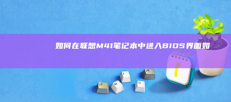 如何在联想M41笔记本中进入BIOS界面 (如何在联想M7206打印机上设置文本模式)