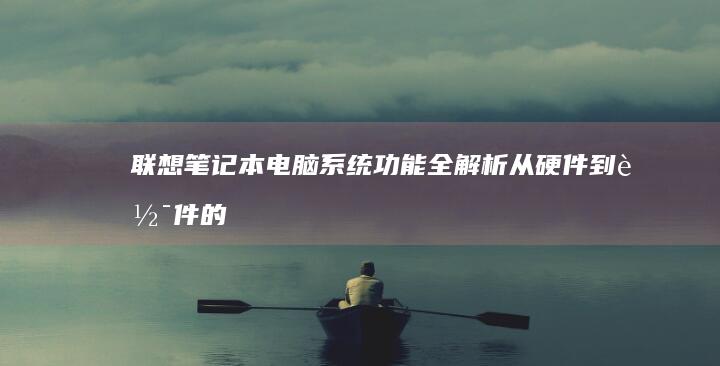联想笔记本电脑系统功能全解析从硬件到软件的