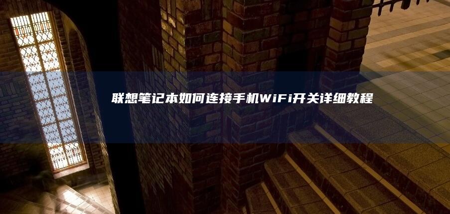 联想笔记本如何连接手机WiFi开关详细教程 (联想笔记本如何恢复出厂设置)