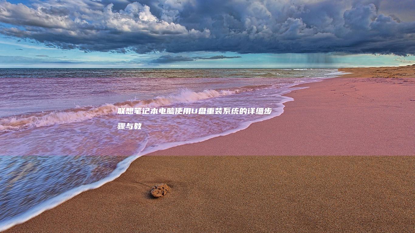 联想笔记本电脑使用U盘重装系统的详细步骤与教程 (联想笔记本电脑)