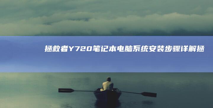 拯救者Y720笔记本电脑系统安装步骤详解 (拯救者y720)