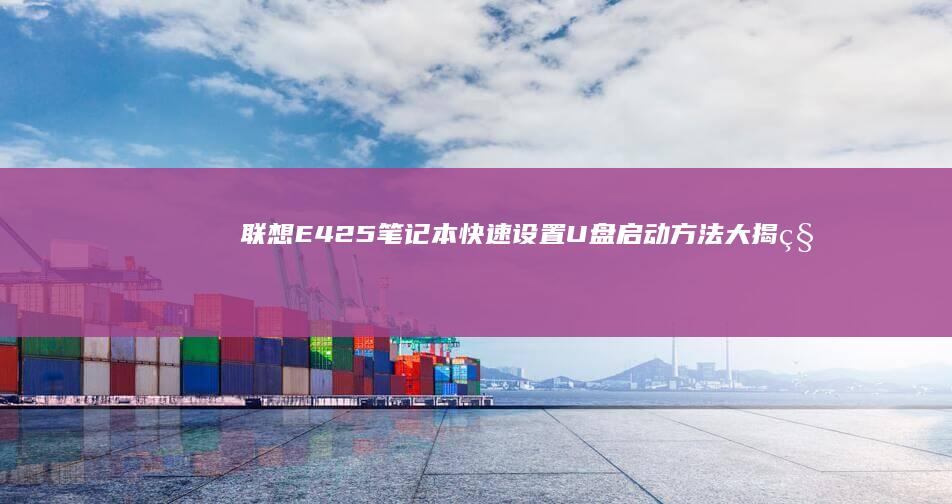 联想E425笔记本快速设置U盘启动方法大揭秘 (联想e425配置参数)