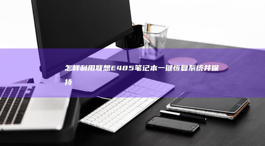 怎样利用联想E485笔记本一键恢复系统并保持数据安全 (怎样利用联想法猜谜?)